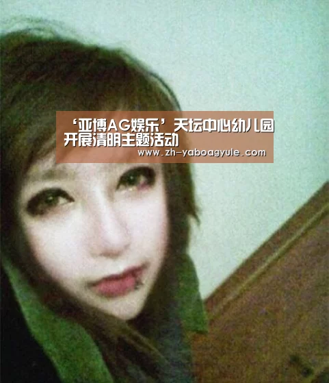 ‘亚博AG娱乐’天坛中心幼儿园开展清明主题活动(图1) 亚博AG娱乐
